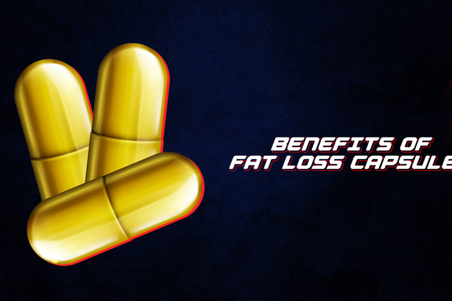 Benefits Of Fat Loss Capsules